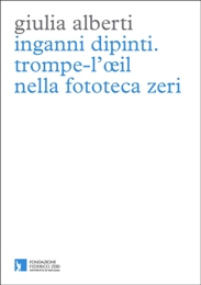 Inganni dipinti. Trompe-l'oeil nella fototeca Zeri