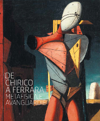 De Chirico a Ferrara. Metafisica e avanguardie