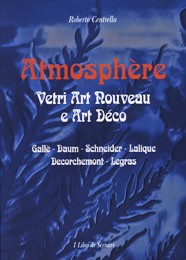 Atmosphère. Vetri Art Nouveau e art Déco. Gallè, Daum, Schneider, Lalique, Dechorchemont, Legras