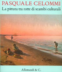 Celommi - Pasquale Celommi. La pittura tra rotte di scambi culturali