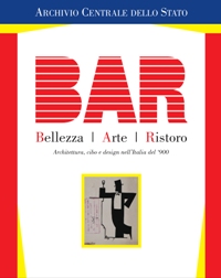 BAR. Bellezza, Arte, Ristoro. Architettura, cibo e design nell'Italia del 900