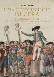 Rivoluzione di cera. Francesco Orso e i Cabinets de Figures in Francia. (Una)