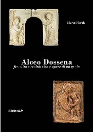 Dossena - Alceo Dossena fra mito e reltà: vita e opere di un genio