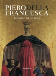 Della Francesca - Piero della Francesca. Indagine su un mito