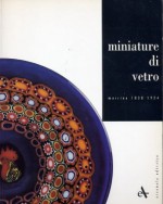 Miniature di Vetro - Murrine 1838-1924