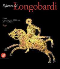 Futuro dei Longobardi. L'Italia e la costruzione dell'Europa di Carlo Magno. Saggi.