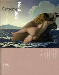 Orizzonte Nord-Sud. Protagonisti dell'Arte Europea ai Due Versanti delle Alpi (1840-1960). Leading Figures of European Art North Snd South of the Alps.