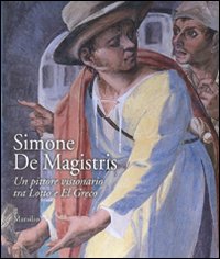 Simone De Magistris . Un pittore visionario tra Lotto e El Greco .