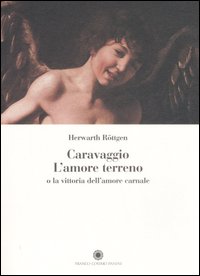 Caravaggio. L'amore terreno o la vittoria dell'amore carnale