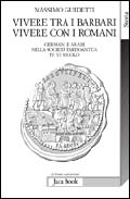 Vivere tra i barbari . Vivere con i romani . Germani e arabi nella società tardoantica . IV - VI secolo .