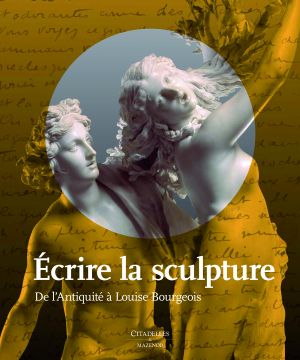 Ecrire la sculpture. De l'antiquité à Louise Bourgeois