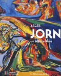 Jorn - Asger Jorn. Un artiste libre