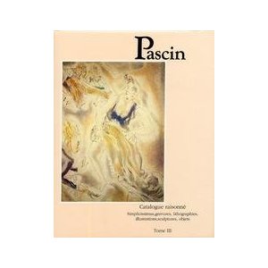 Pascin. Catalogue raisonné. Simplicissimus, gravures, lithographies, illustrations, sculptures, objets. Tome III