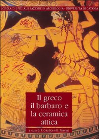 Greco ( Il ) , il Barbaro e la Ceramica Attica . Vol . 4 . Immaginario del Diverso , Processi di Scambio e Autorappresentazione degli Indigeni .