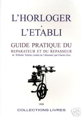 Horloger a l'etabli . Guide pratique du repareteur et du rapasseur