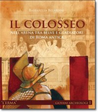 Colosseo . Nell'arena tra belve e gladiatori di Roma antica .