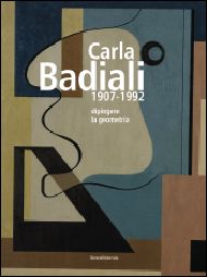 Carla Badiali . 1907 - 1992 . Dipingere la geometria .