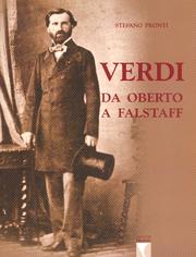 Verdi. Da Oberto a Valstaff . Le prime opere attraverso i libretti , gli spartiti , i giornali , le immagini e con documenti inediti sugli ascendenti piacentini del maestro .