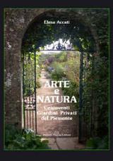 Arte e natura . Centoventi giardini privati del Piemonte .
