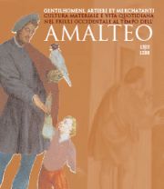 Gentilhomeni , artieri et  merchanti . Cultura materiale e vita quotidiano nel Friuli occidentale al tempo dell'Amalteo ( 1505 - 1588 )