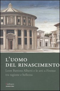 Uomo del rinascimento, Leon Battista Alberti e le arti a Firenze tra ragione e bellezza  (L')