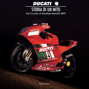Ducati . Storia di un mito . Dal cucciolo al mondiale moto GP 2007 . History of a myth . From cucciolo to MotoGP world championship 2007 .