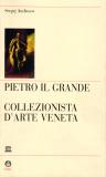 Pietro il grande, collezionista d'arte veneta