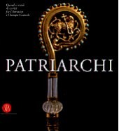 Patriarchi. Quindici secoli di civiltà fra l'Adriatico e l'Europa centrale