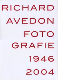 Richard Avedon . Fotografie 1946 - 2004 .