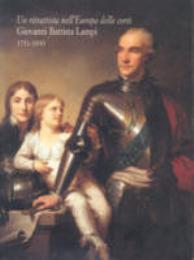 Lampi - Giovanni Battista Lampi, un ritrattista nell'Europa delle corti 1751-1830