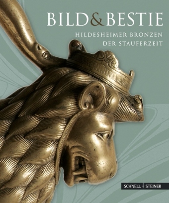 Bild und Bestie . Hildesheimer Bronzen der Stauferzeit .