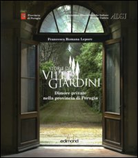 Storie di ville & giardini . Dimore private nella provincia di Perugia