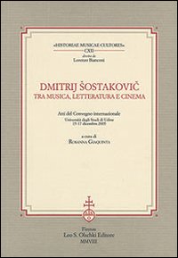 Dmitrij Sostakovic tra musica , letteratura e cinema . Atti del Convegno internazionale (Udine , 15-17 dicembre 2005).