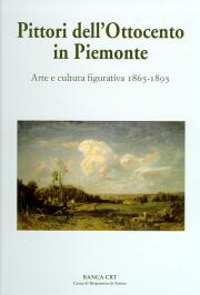 Pittori dell' Ottocento in Piemonte. Arte e cultura figurativa 1865-1895