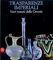 Trasparenze imperiali . Vetri romani dalla Croazia