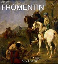 Eugene Fromentin 1820 1876 . Visions d'Algerie et d'Egypte