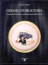 Ceramica pubblicitaria, esemplari delle Manifatture e dei Maestri faentini del Novecento