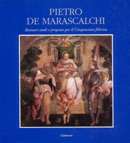Pietro de Marescalchi . Restauri , studi e proposte per il Cinquecento feltrino