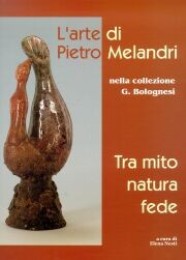 Melandri - L' arte di Pietro Melandri nella collezione G. Bolognesi, tra mito, natura, fede