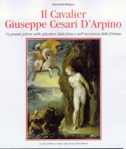 Cavalier Giuseppe Cesari d'Arpino. Grande pittore nello splendore della fama e nell'inconstanza della fortuna. (Il)