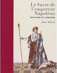Sacre de l'empereur Napoléon, histoire et légende (Le)
