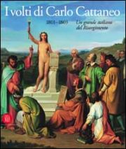 Volti di Carlo Cattaneo , 1801-1869 . Un grande italiano del Risorgimento