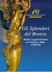 Splendori del bronzo, mobili e oggetti d'arredo tra Francia e Italia 1750-1850. (Gli)
