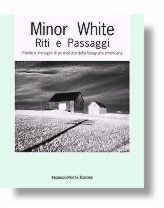 Minor White . Riti e passaggi . Parole e immagini di un maestro della fotografia americana