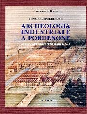 Archeologia industriale a Pordenone . Acque e fabbriche dal XV al XX secolo