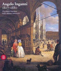 Inganni - Angelo Inganni 1807-1880. Un pittore bresciano nella Milano romantica