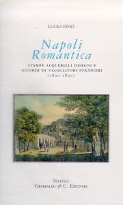 Napoli  romantica . Stampe , acquarelli , disegni e ricordi di viaggiatori stranieri 1820/1850