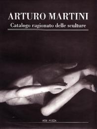 Martini - Arturo Martini, catalogo ragionato delle sculture