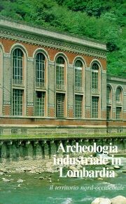 Archeologia industriale in Lombardia. Il territorio nord-occidentale