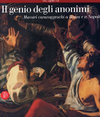 Genio degli anonimi, maestri caravaggeschi a Roma e a Napoli. (Il)